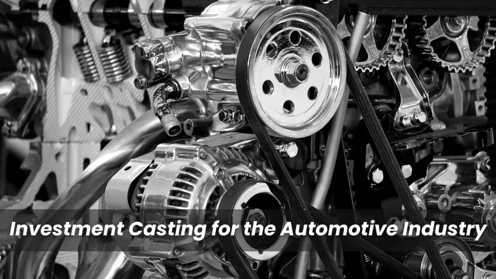 Investment Casting for the Automotive Industry